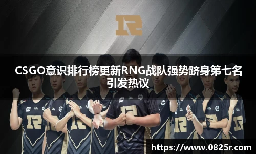 CSGO意识排行榜更新RNG战队强势跻身第七名引发热议